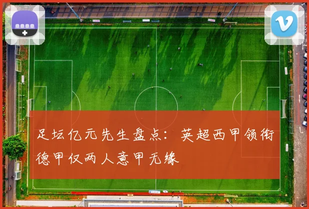 足坛亿元先生盘点：英超西甲领衔德甲仅两人意甲无缘